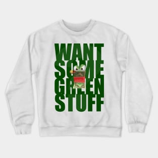 Want Some Green Stuff? Crewneck Sweatshirt